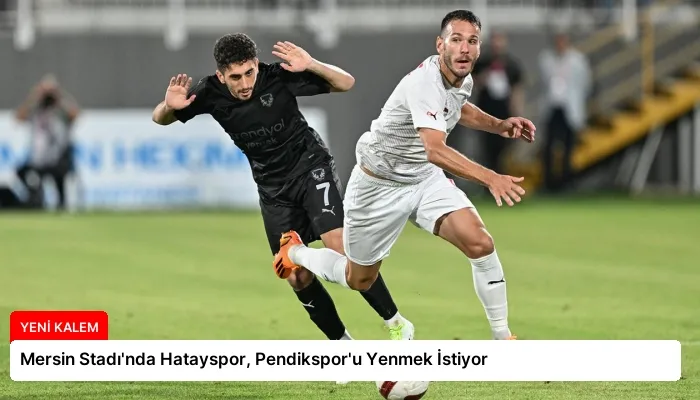 Mersin Stadı’nda Hatayspor, Pendikspor’u Yenmek İstiyor