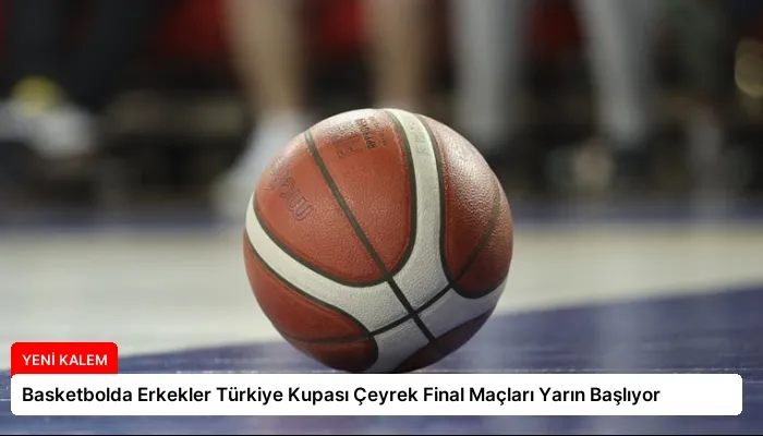 Basketbolda Erkekler Türkiye Kupası Çeyrek Final Maçları Yarın Başlıyor