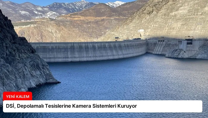 DSİ, Depolamalı Tesislerine Kamera Sistemleri Kuruyor