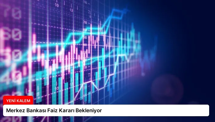 Merkez Bankası Faiz Kararı Bekleniyor