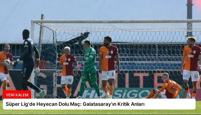 Süper Lig’de Heyecan Dolu Maç: Galatasaray’ın Kritik Anları