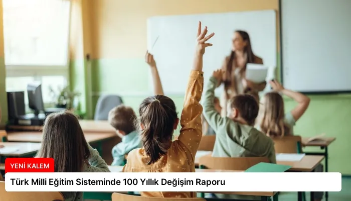 Türk Milli Eğitim Sisteminde 100 Yıllık Değişim Raporu