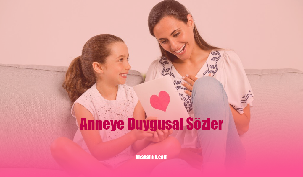 Anneye Söylenecek Güzel Sözler: Annelerin Kalbine Dokunan Cümleler
