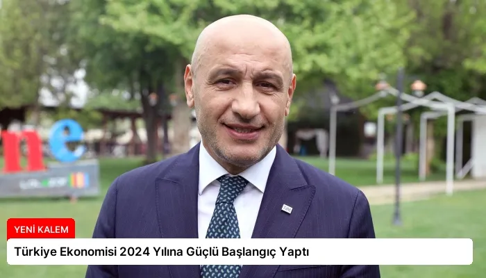 Türkiye Ekonomisi 2024 Yılına Güçlü Başlangıç Yaptı