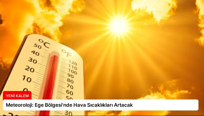 Meteoroloji: Ege Bölgesi’nde Hava Sıcaklıkları Artacak