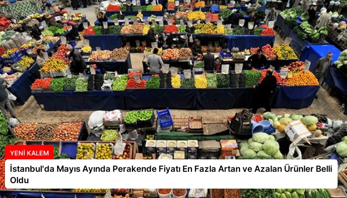 İstanbul’da Mayıs Ayında Perakende Fiyatı En Fazla Artan ve Azalan Ürünler Belli Oldu