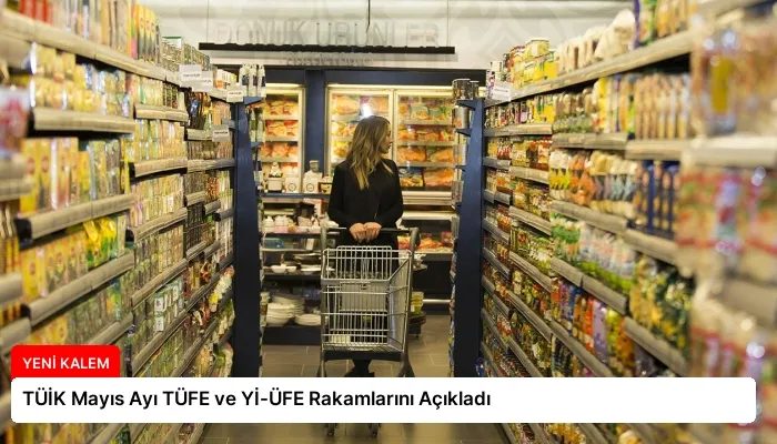 TÜİK Mayıs Ayı TÜFE ve Yİ-ÜFE Rakamlarını Açıkladı