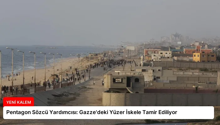Pentagon Sözcü Yardımcısı: Gazze’deki Yüzer İskele Tamir Ediliyor