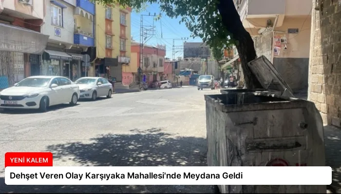 Dehşet Veren Olay Karşıyaka Mahallesi’nde Meydana Geldi