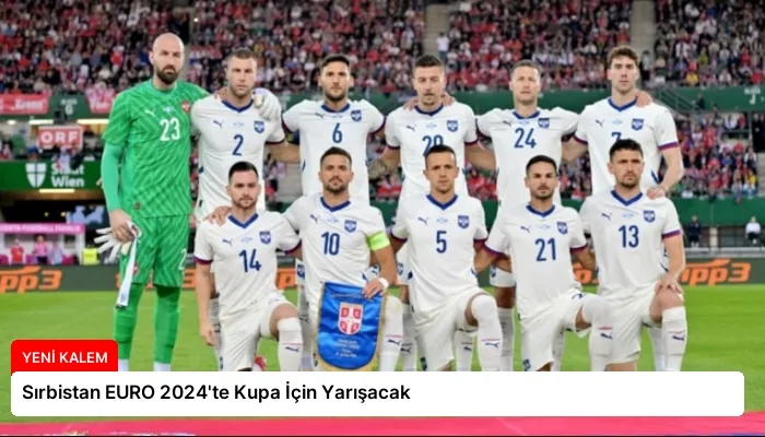 Sırbistan EURO 2024’te Kupa İçin Yarışacak