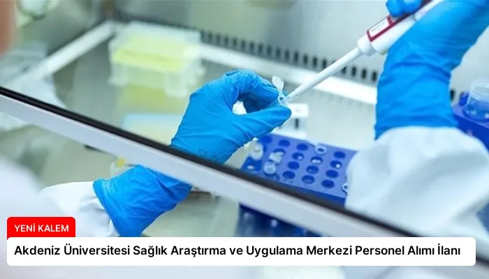 Akdeniz Üniversitesi Sağlık Araştırma ve Uygulama Merkezi Personel Alımı İlanı