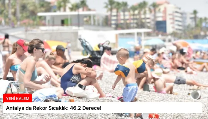 Antalya’da Rekor Sıcaklık: 46,2 Derece!