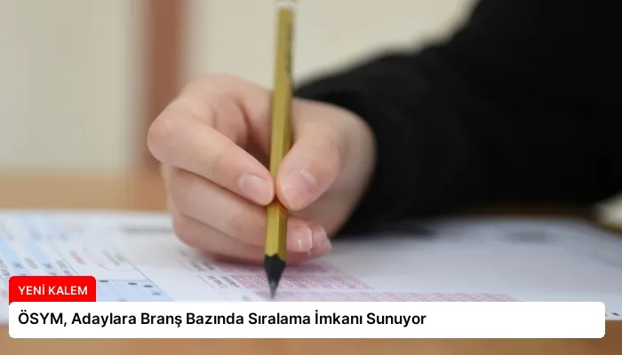 ÖSYM, Adaylara Branş Bazında Sıralama İmkanı Sunuyor