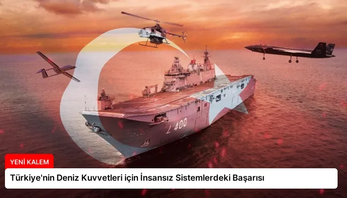 Türkiye’nin Deniz Kuvvetleri için İnsansız Sistemlerdeki Başarısı