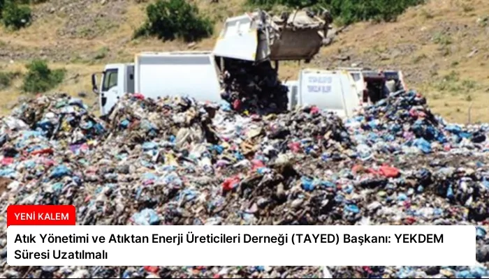 Atık Yönetimi ve Atıktan Enerji Üreticileri Derneği (TAYED) Başkanı: YEKDEM Süresi Uzatılmalı
