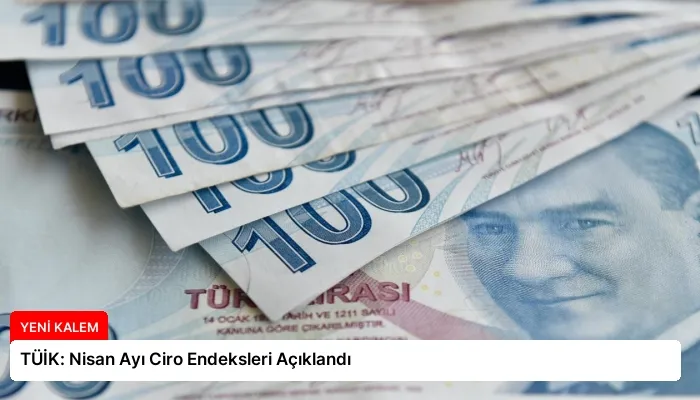 TÜİK: Nisan Ayı Ciro Endeksleri Açıklandı