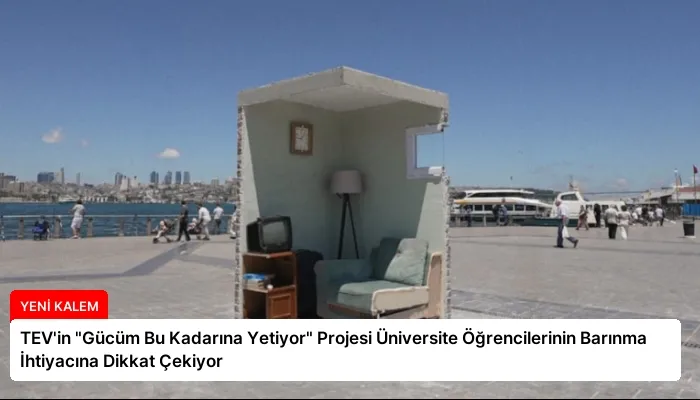 TEV’in “Gücüm Bu Kadarına Yetiyor” Projesi Üniversite Öğrencilerinin Barınma İhtiyacına Dikkat Çekiyor