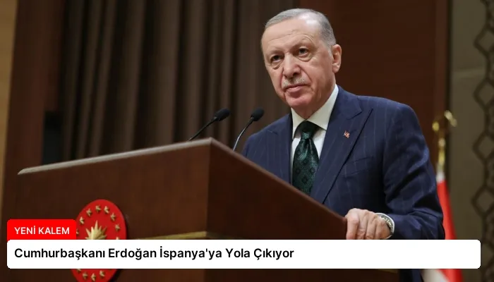 Cumhurbaşkanı Erdoğan İspanya’ya Yola Çıkıyor