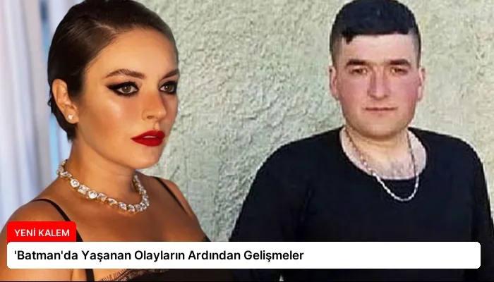‘Batman’da Yaşanan Olayların Ardından Gelişmeler