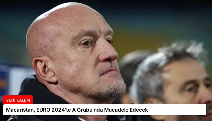 Macaristan, EURO 2024’te A Grubu’nda Mücadele Edecek