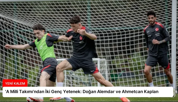 ‘A Milli Takımı’ndan İki Genç Yetenek: Doğan Alemdar ve Ahmetcan Kaplan