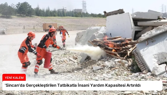 ‘Sincan’da Gerçekleştirilen Tatbikatla İnsani Yardım Kapasitesi Artırıldı