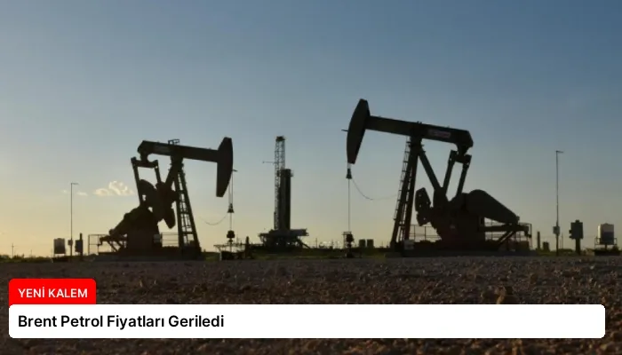 Brent Petrol Fiyatları Geriledi