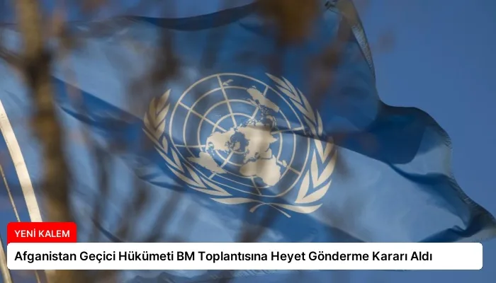 Afganistan Geçici Hükümeti BM Toplantısına Heyet Gönderme Kararı Aldı