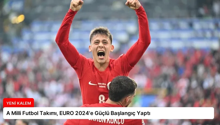 A Milli Futbol Takımı, EURO 2024’e Güçlü Başlangıç Yaptı