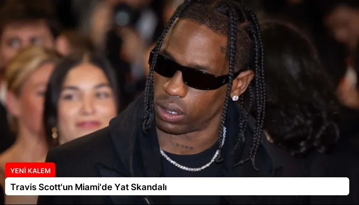 Travis Scott’un Miami’de Yat Skandalı