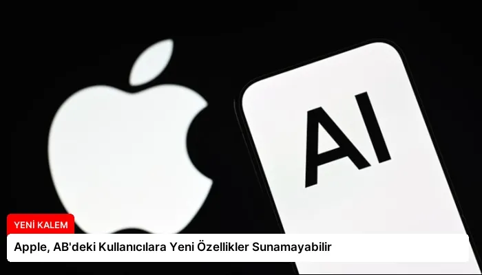 Apple, AB’deki Kullanıcılara Yeni Özellikler Sunamayabilir