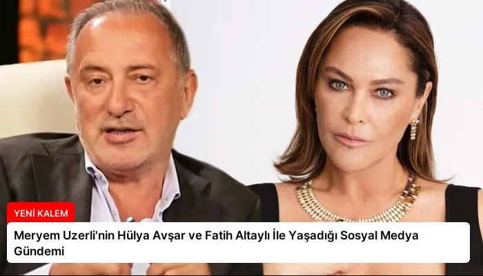 Meryem Uzerli’nin Hülya Avşar ve Fatih Altaylı İle Yaşadığı Sosyal Medya Gündemi