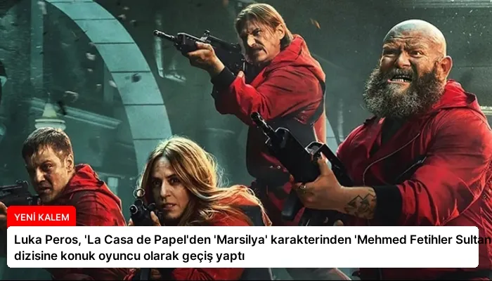 Luka Peros, ‘La Casa de Papel’den ‘Marsilya’ karakterinden ‘Mehmed Fetihler Sultanı’ dizisine konuk oyuncu olarak geçiş yaptı
