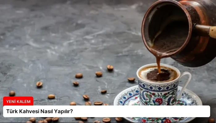 Türk Kahvesi Nasıl Yapılır?
