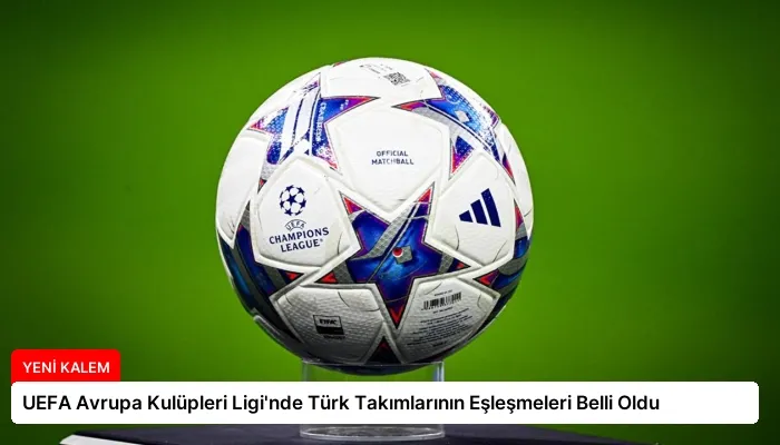 UEFA Avrupa Kulüpleri Ligi’nde Türk Takımlarının Eşleşmeleri Belli Oldu