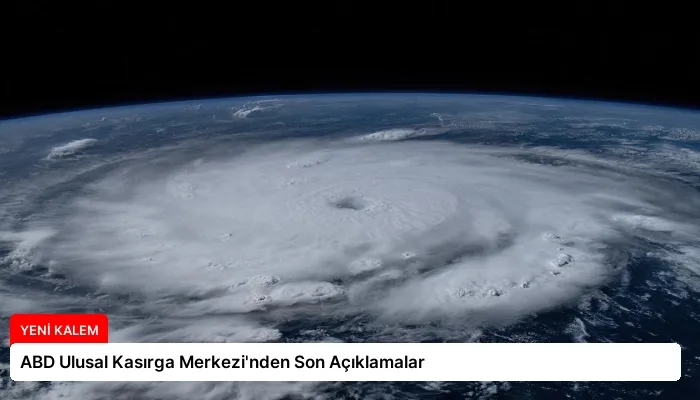 ABD Ulusal Kasırga Merkezi’nden Son Açıklamalar