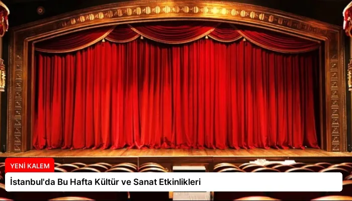 İstanbul’da Bu Hafta Kültür ve Sanat Etkinlikleri