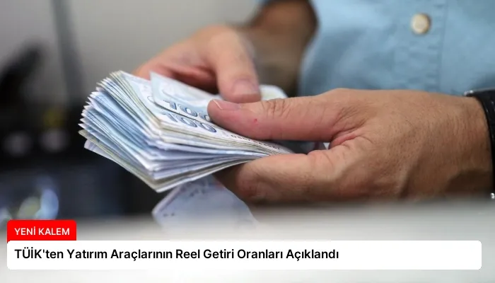 TÜİK’ten Yatırım Araçlarının Reel Getiri Oranları Açıklandı