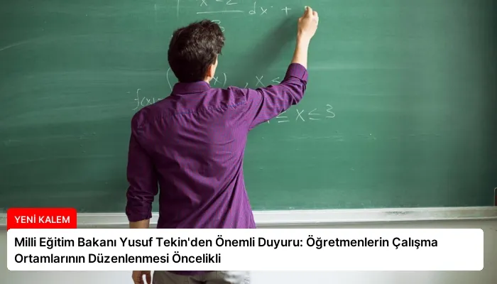 Milli Eğitim Bakanı Yusuf Tekin’den Önemli Duyuru: Öğretmenlerin Çalışma Ortamlarının Düzenlenmesi Öncelikli
