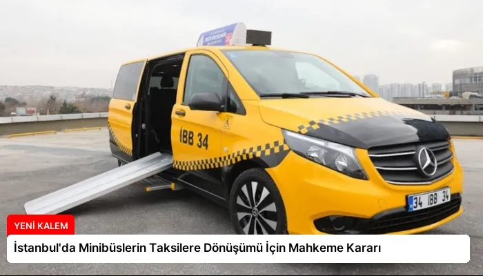 İstanbul’da Minibüslerin Taksilere Dönüşümü İçin Mahkeme Kararı