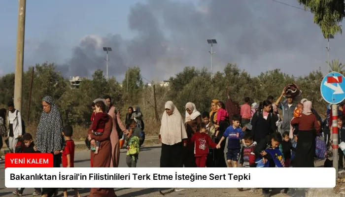 Bakanlıktan İsrail’in Filistinlileri Terk Etme İsteğine Sert Tepki