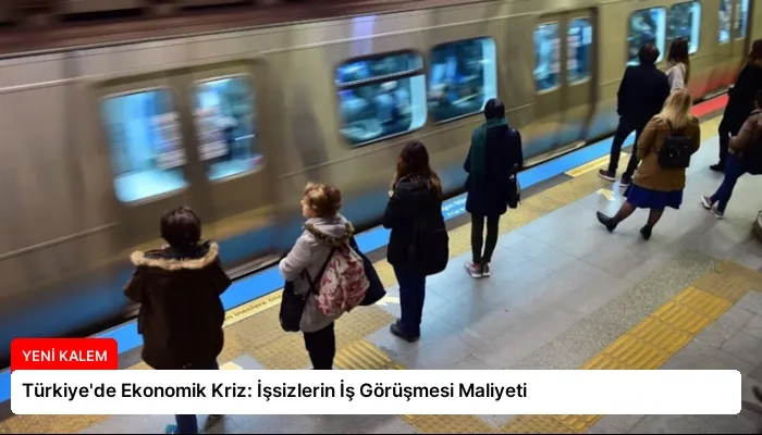 Türkiye’de Ekonomik Kriz: İşsizlerin İş Görüşmesi Maliyeti
