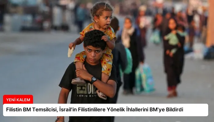 Filistin BM Temsilcisi, İsrail’in Filistinlilere Yönelik İhlallerini BM’ye Bildirdi