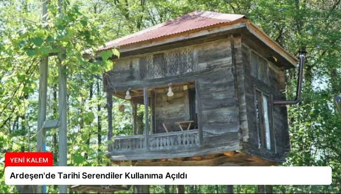 Ardeşen’de Tarihi Serendiler Kullanıma Açıldı