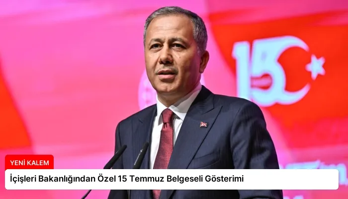 İçişleri Bakanlığından Özel 15 Temmuz Belgeseli Gösterimi