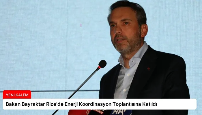 Bakan Bayraktar Rize’de Enerji Koordinasyon Toplantısına Katıldı