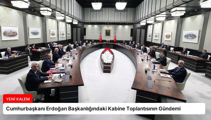 Cumhurbaşkanı Erdoğan Başkanlığındaki Kabine Toplantısının Gündemi