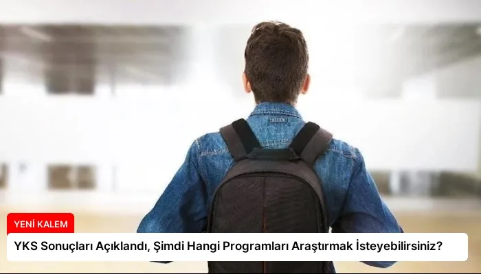 YKS Sonuçları Açıklandı, Şimdi Hangi Programları Araştırmak İsteyebilirsiniz?