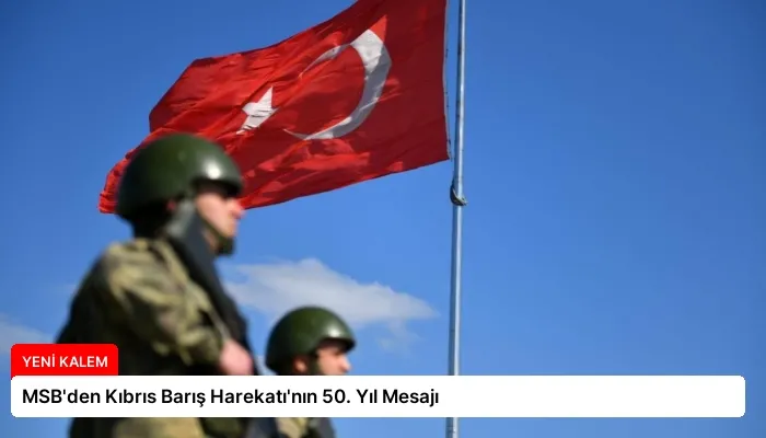 MSB’den Kıbrıs Barış Harekatı’nın 50. Yıl Mesajı