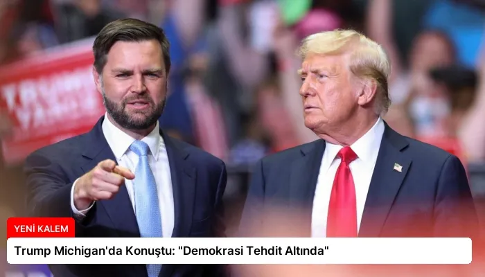 Trump Michigan’da Konuştu: “Demokrasi Tehdit Altında”